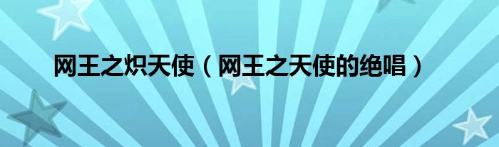 網(wǎng)王之熾天使（網(wǎng)王之天使的絕唱）