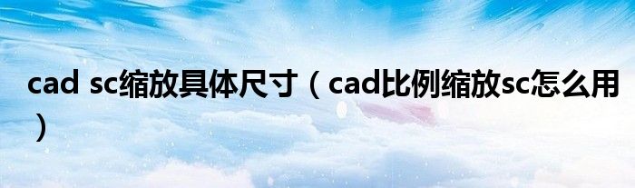 cad sc縮放具體尺寸（cad比例縮放sc怎么用）