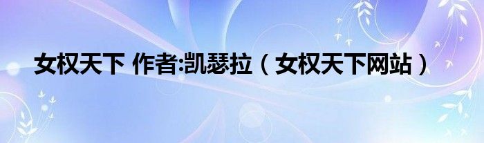 女權(quán)天下 作者:凱瑟拉（女權(quán)天下網(wǎng)站）