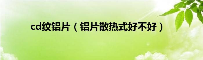 cd紋鋁片（鋁片散熱式好不好）