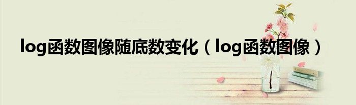 log函數(shù)圖像隨底數(shù)變化（log函數(shù)圖像）