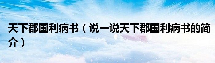天下郡國(guó)利病書（說(shuō)一說(shuō)天下郡國(guó)利病書的簡(jiǎn)介）