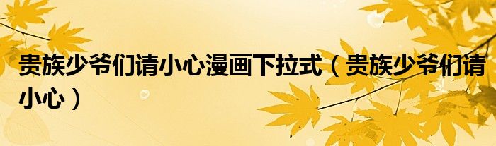 貴族少爺們請(qǐng)小心漫畫下拉式（貴族少爺們請(qǐng)小心）