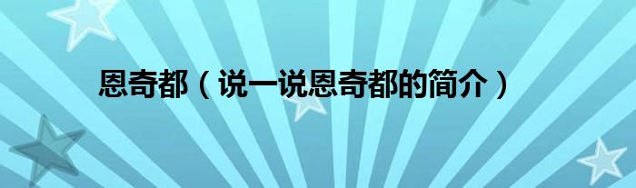 恩奇都（說一說恩奇都的簡介）
