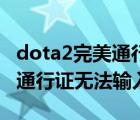 dota2完美通行證輸入不了（dota2綁定完美通行證無法輸入）