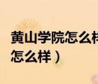 黃山學(xué)院怎么樣好不好算好二本嗎（黃山學(xué)院怎么樣）