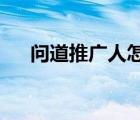 問道推廣人怎么填（問道推廣人2019）