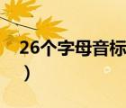 26個(gè)字母音標(biāo)發(fā)音表組合發(fā)音（26字母音標(biāo)）