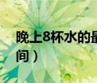 晚上8杯水的最佳時間（一天8杯水的最佳時間）
