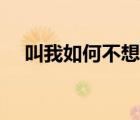 叫我如何不想他原唱（叫我如何不想他）