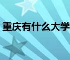重慶有什么大學(xué)適合女生（重慶有什么大學(xué)）