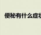 便秘有什么癥狀和表現(xiàn)（便秘有什么癥狀）