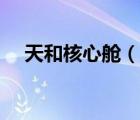 天和核心艙（說一說天和核心艙的簡介）