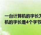 一臺(tái)計(jì)算機(jī)的字長(zhǎng)為四個(gè)字節(jié)則表明該計(jì)算機(jī)（7 一臺(tái)計(jì)算機(jī)的字長(zhǎng)是4個(gè)字節(jié) 這意味著( )）