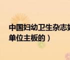 中國(guó)婦幼衛(wèi)生雜志好投么（中國(guó)婦幼衛(wèi)生雜志 怎么樣 哪個(gè)單位主板的）