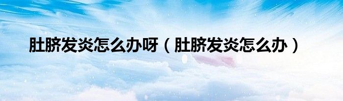 肚臍發(fā)炎怎么辦呀（肚臍發(fā)炎怎么辦）