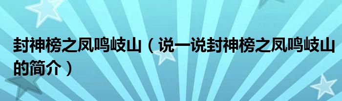 封神榜之鳳鳴岐山（說一說封神榜之鳳鳴岐山的簡(jiǎn)介）