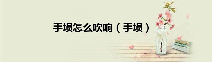 手塤怎么吹響（手塤）