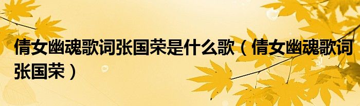 倩女幽魂歌詞張國榮是什么歌（倩女幽魂歌詞張國榮）