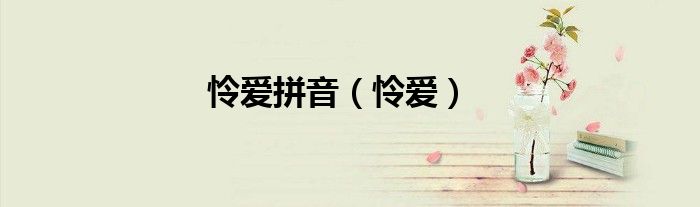 憐愛(ài)拼音（憐愛(ài)）