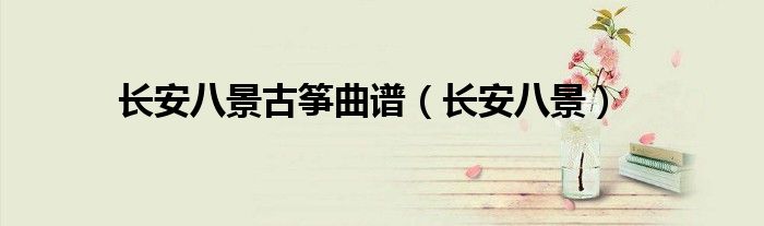 長(zhǎng)安八景古箏曲譜（長(zhǎng)安八景）