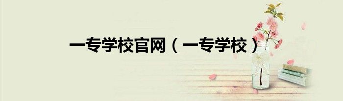 一專學(xué)校官網(wǎng)（一專學(xué)校）
