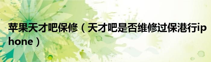 蘋果天才吧保修（天才吧是否維修過(guò)保港行iphone）