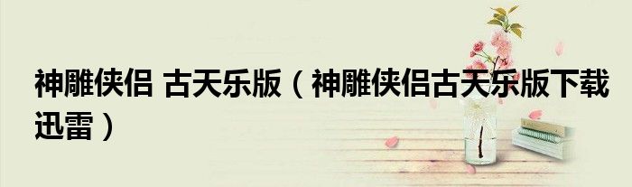 神雕俠侶 古天樂版（神雕俠侶古天樂版下載迅雷）