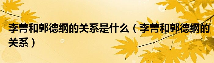 李菁和郭德綱的關(guān)系是什么（李菁和郭德綱的關(guān)系）