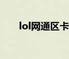 lol網(wǎng)通區(qū)卡（lol玩網(wǎng)通區(qū)卡怎么辦）