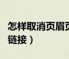 怎樣取消頁眉頁腳鏈接（如何刪除頁眉頁腳的鏈接）