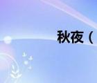 秋夜（說一說秋夜的簡介）