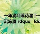 一年滴盡蓮花漏下一句（ldquo 一年滴盡蓮花漏 碧井屠蘇沉凍酒 rdquo   ldquo 屠蘇成醉飲 歡笑白云窩 rdquo  這）