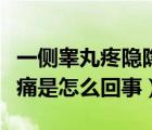 一側(cè)睪丸疼隱隱作痛是怎么回事（一側(cè)睪丸疼痛是怎么回事）