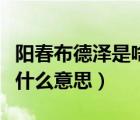 陽春布德澤是啥意思（陽春布德澤萬物生光輝什么意思）