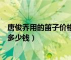 唐俊喬用的笛子價(jià)格（誰(shuí)知到唐俊喬用的笛子是什么牌子的多少錢）