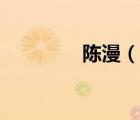 陳漫（說一說陳漫的簡介）