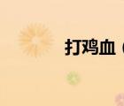 打雞血（打雞血是什么意思）