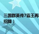 三國群英傳7霸王再臨招降秘籍（三國群英傳7霸王再臨怎么招降）