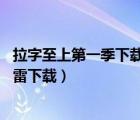 拉字至上第一季下載 rmvb 下載（拉字至上第一季無刪減迅雷下載）