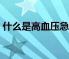 什么是高血壓急癥內(nèi)容（什么是高血壓急癥）