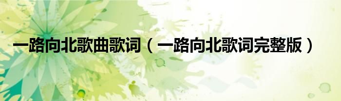 一路向北歌曲歌詞（一路向北歌詞完整版）