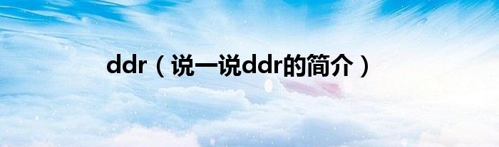 ddr（說一說ddr的簡介）