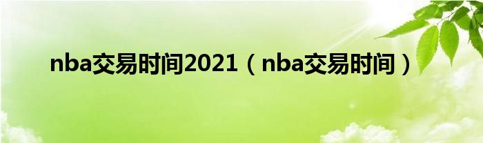 nba交易時(shí)間2021（nba交易時(shí)間）