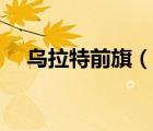 烏拉特前旗（說一說烏拉特前旗的簡介）