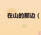 在山的那邊（說一說在山的那邊的簡介）