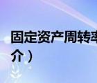 固定資產周轉率（說一說固定資產周轉率的簡介）