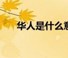 華人是什么意思呢（華人是什么意思）