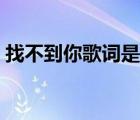 找不到你歌詞是哪首歌（你不知道的事歌詞）