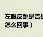 左眼皮跳是吉是兇（左眼皮一直跳了好幾天了怎么回事）